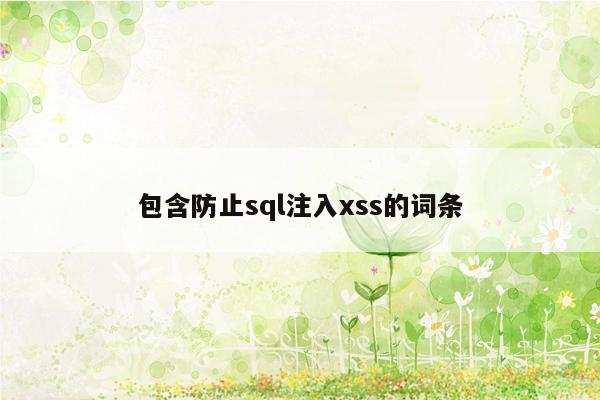 包含防止sql注入xss的词条