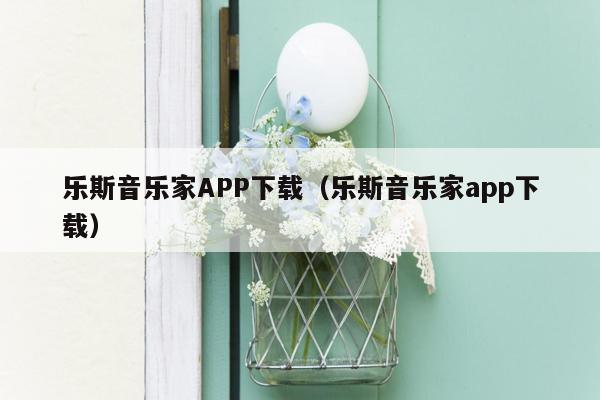 乐斯音乐家APP下载（乐斯音乐家app下载）