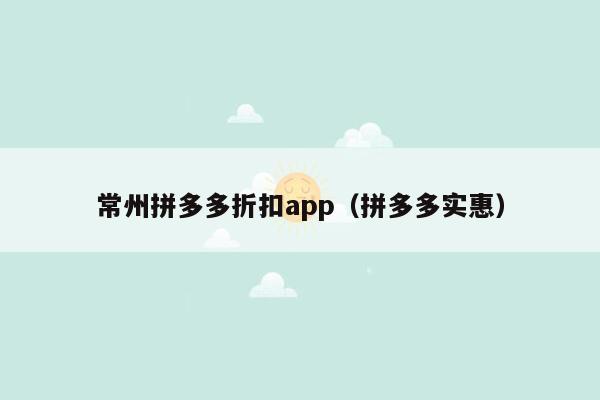 常州拼多多折扣app（拼多多实惠）