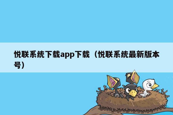 悦联系统下载app下载（悦联系统最新版本号）