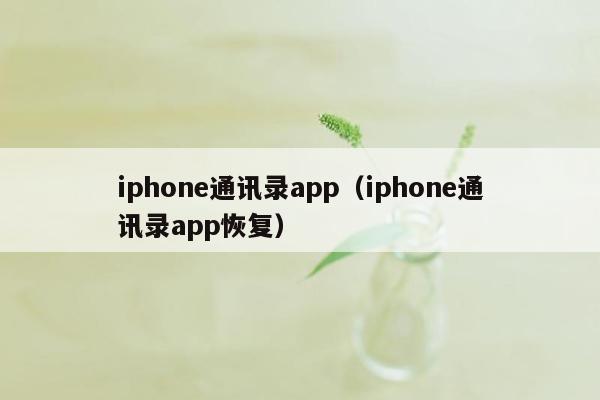 iphone通讯录app（iphone通讯录app恢复）