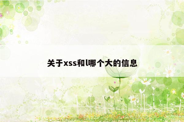 关于xss和l哪个大的信息