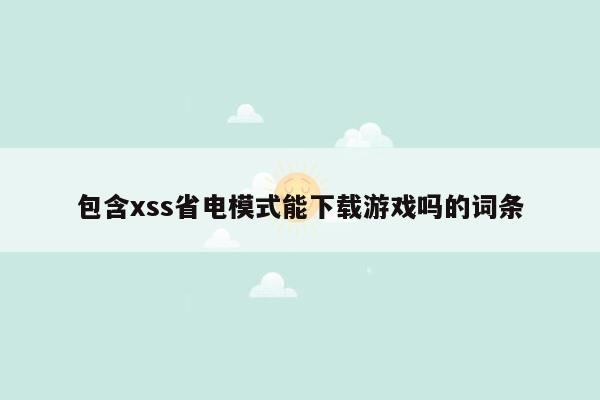 包含xss省电模式能下载游戏吗的词条