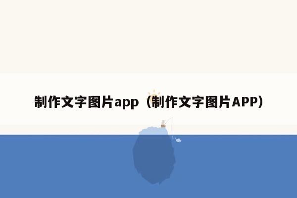 制作文字图片app（制作文字图片APP）