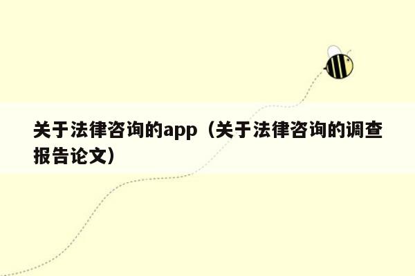 关于法律咨询的app（关于法律咨询的调查报告论文）