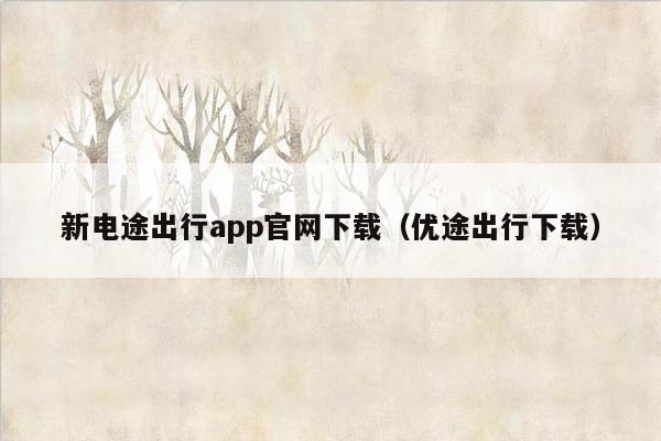 新电途出行app官网下载（优途出行下载）