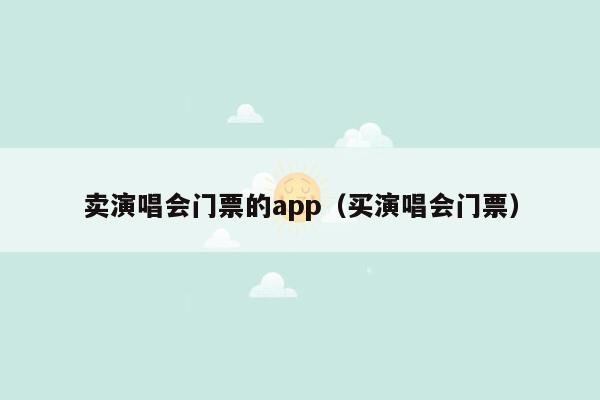 卖演唱会门票的app（买演唱会门票）