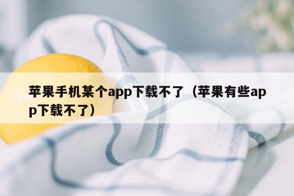 苹果手机某个app下载不了（苹果有些app下载不了）