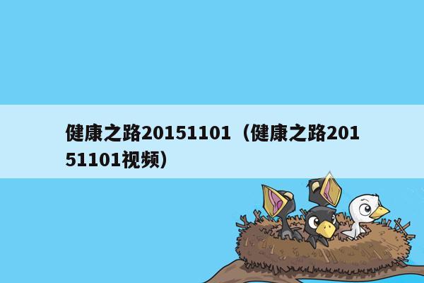 健康之路20151101（健康之路20151101视频）