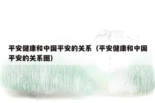 平安健康和中国平安的关系（平安健康和中国平安的关系图）