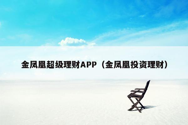 金凤凰超级理财APP（金凤凰投资理财）