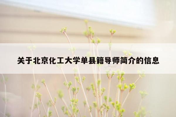 关于北京化工大学单县籍导师简介的信息