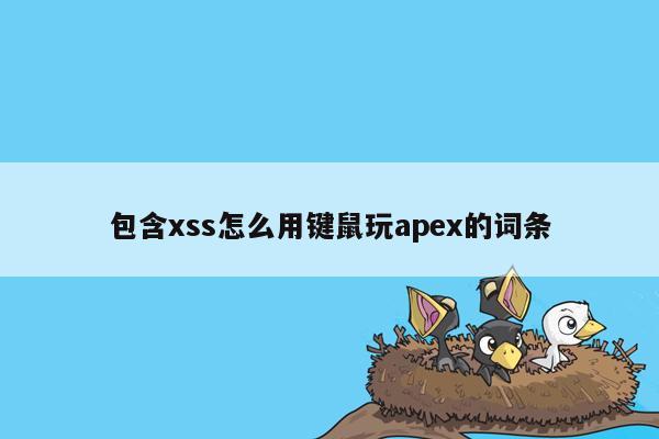 包含xss怎么用键鼠玩apex的词条