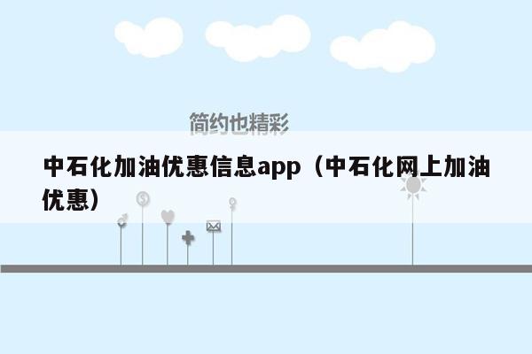 中石化加油优惠信息app（中石化网上加油优惠）