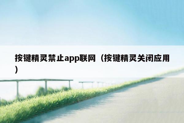 按键精灵禁止app联网（按键精灵关闭应用）