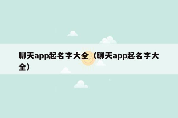 聊天app起名字大全（聊天app起名字大全）