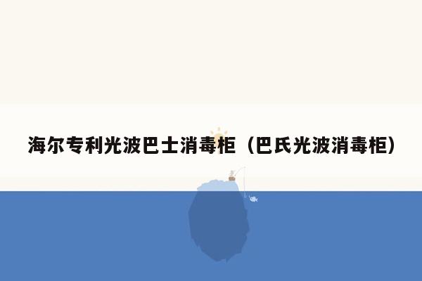 海尔专利光波巴士消毒柜（巴氏光波消毒柜）