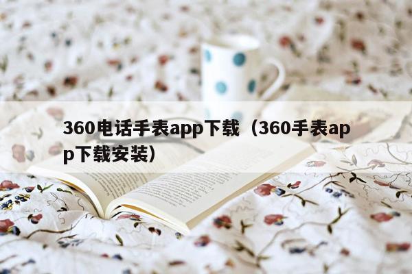 360电话手表app下载（360手表app下载安装）