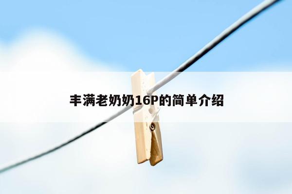 丰满老奶奶16P的简单介绍