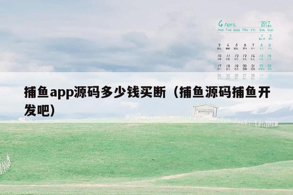 捕鱼app源码多少钱买断（捕鱼源码捕鱼开发吧）