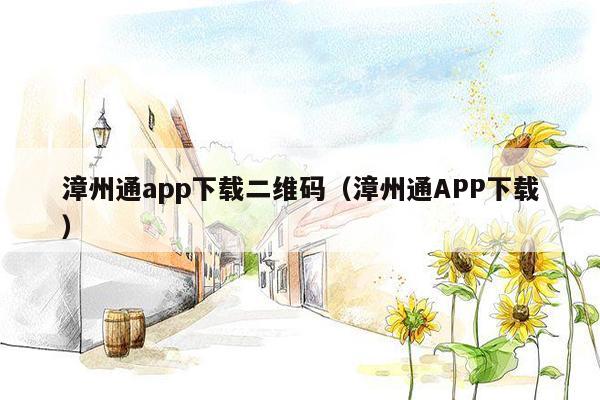 漳州通app下载二维码（漳州通APP下载）