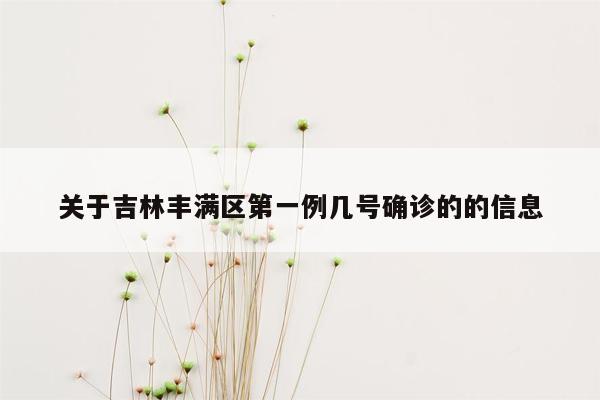 关于吉林丰满区第一例几号确诊的的信息