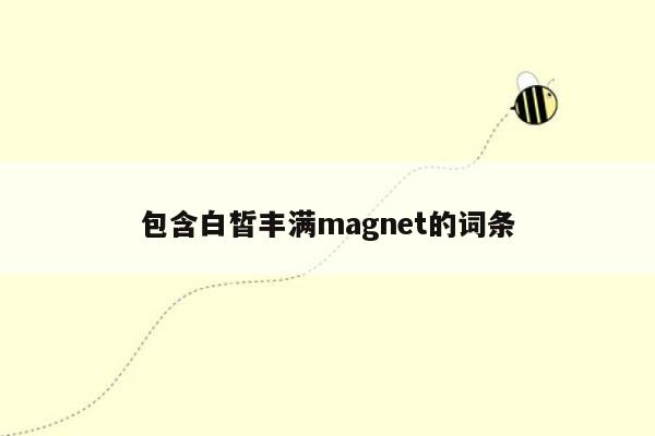 包含白皙丰满magnet的词条