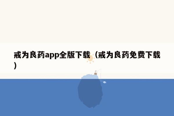 戒为良药app全版下载（戒为良药免费下载）