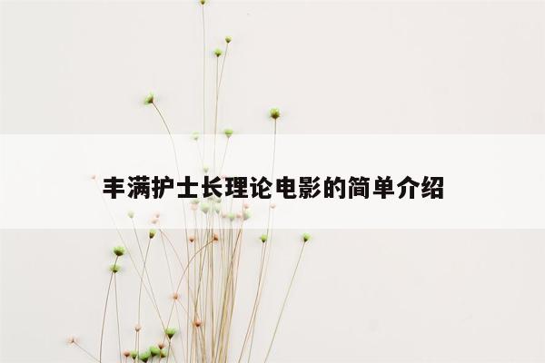 丰满护士长理论电影的简单介绍