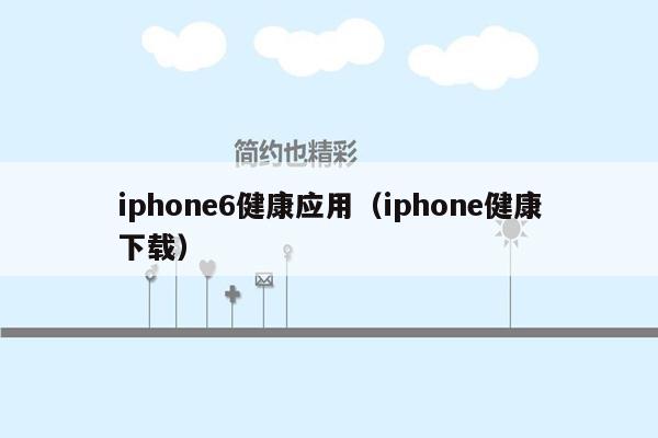 iphone6健康应用（iphone健康下载）