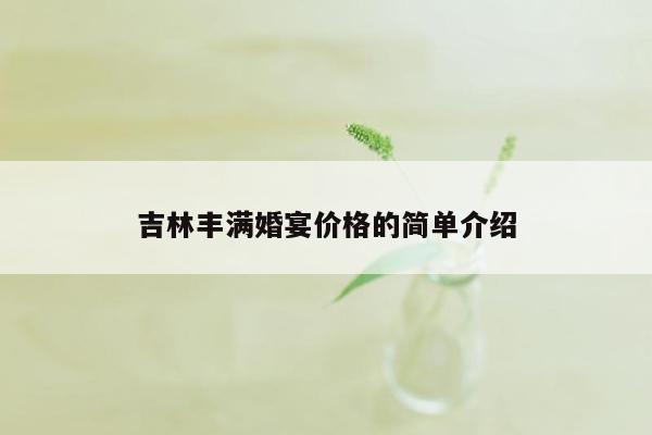 吉林丰满婚宴价格的简单介绍