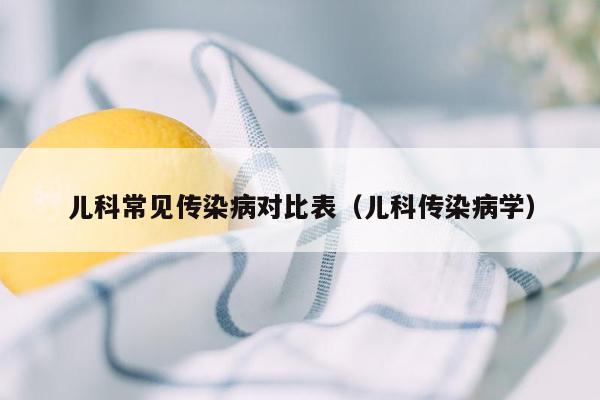 儿科常见传染病对比表（儿科传染病学）