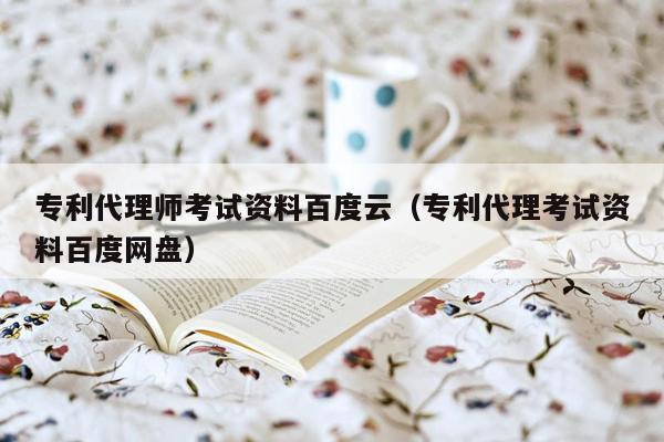 专利代理师考试资料百度云（专利代理考试资料百度网盘）