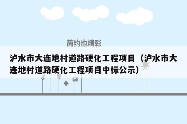 泸水市大连地村道路硬化工程项目（泸水市大连地村道路硬化工程项目中标公示）