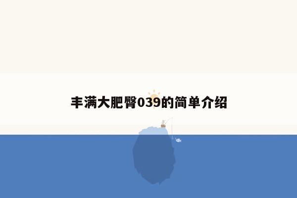 丰满大肥臀039的简单介绍