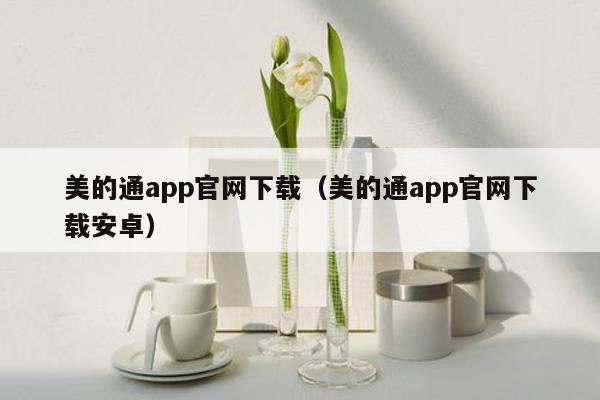 美的通app官网下载（美的通app官网下载安卓）