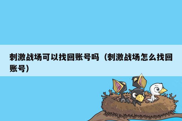 刺激战场可以找回账号吗（刺激战场怎么找回账号）