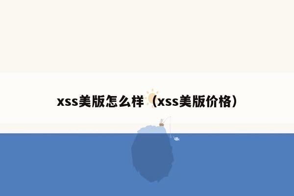 xss美版怎么样（xss美版价格）