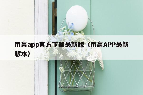 币赢app官方下载最新版（币赢APP最新版本）