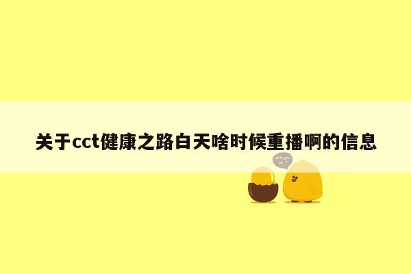 关于cct健康之路白天啥时候重播啊的信息