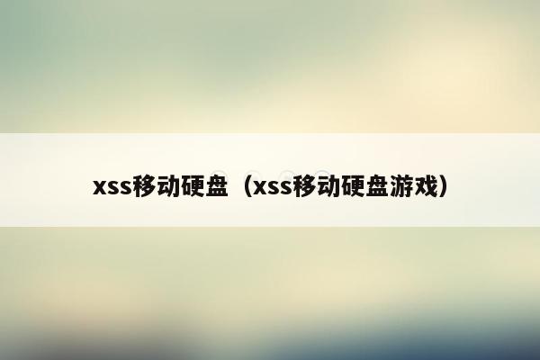 xss移动硬盘（xss移动硬盘游戏）