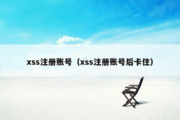 xss注册账号（xss注册账号后卡住）