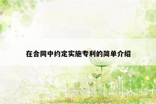 在合同中约定实施专利的简单介绍