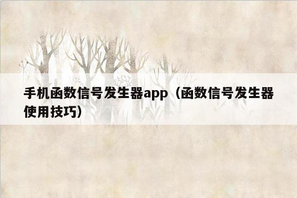 手机函数信号发生器app（函数信号发生器使用技巧）