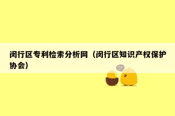 闵行区专利检索分析网（闵行区知识产权保护协会）