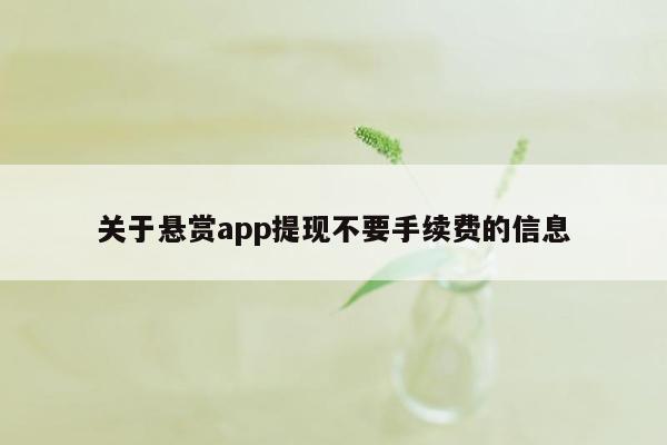 关于悬赏app提现不要手续费的信息