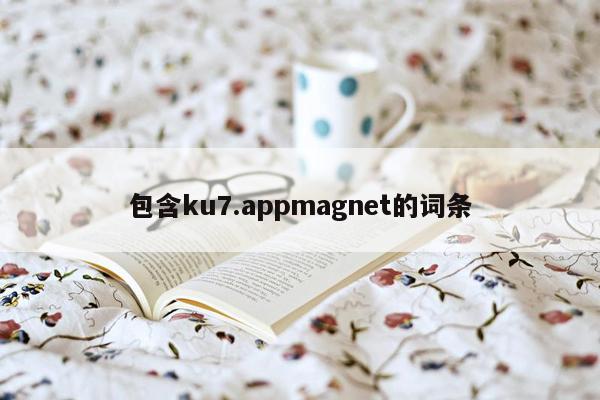 包含ku7.appmagnet的词条