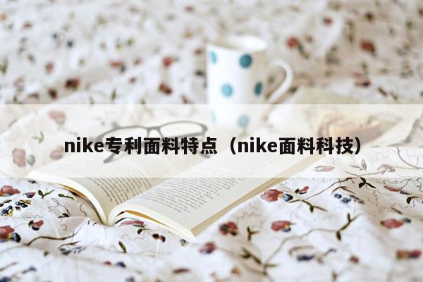 nike专利面料特点（nike面料科技）