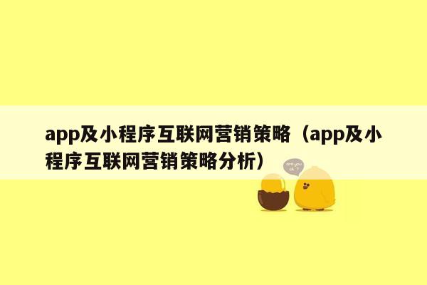 app及小程序互联网营销策略（app及小程序互联网营销策略分析）