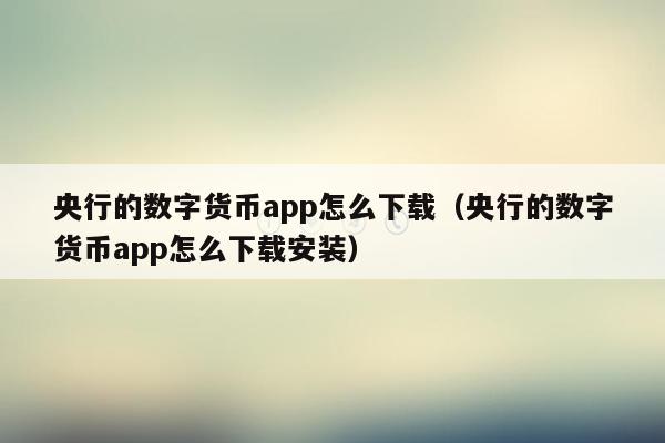 央行的数字货币app怎么下载（央行的数字货币app怎么下载安装）